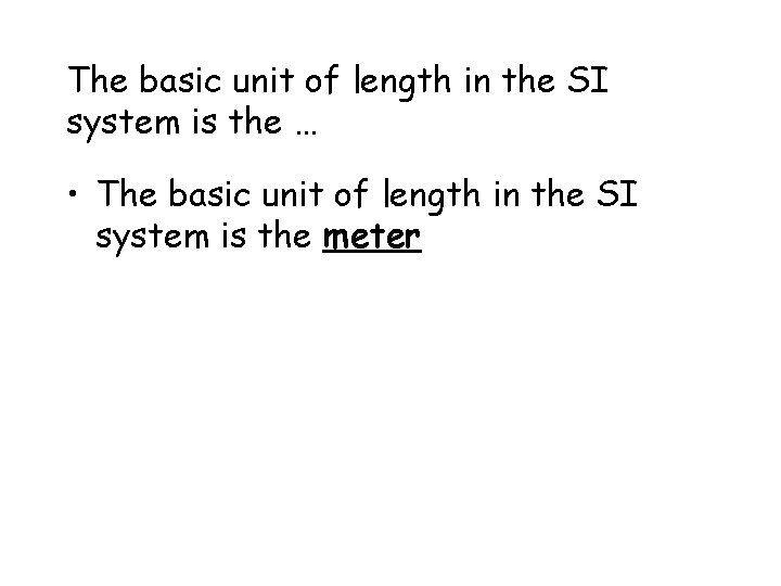 The basic unit of length in the SI system is the … • The