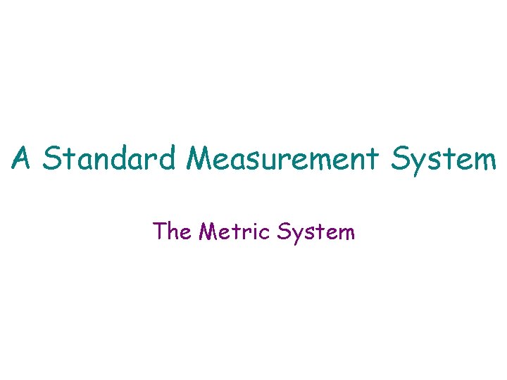 A Standard Measurement System The Metric System 
