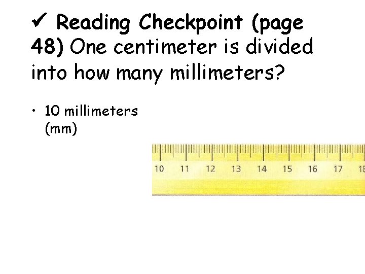  Reading Checkpoint (page 48) One centimeter is divided into how many millimeters? •