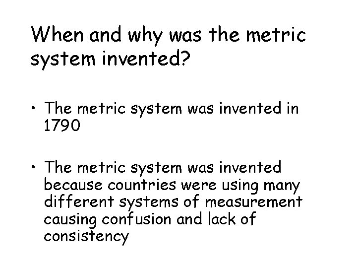 When and why was the metric system invented? • The metric system was invented
