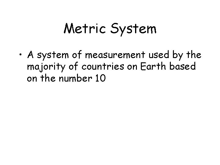 Metric System • A system of measurement used by the majority of countries on