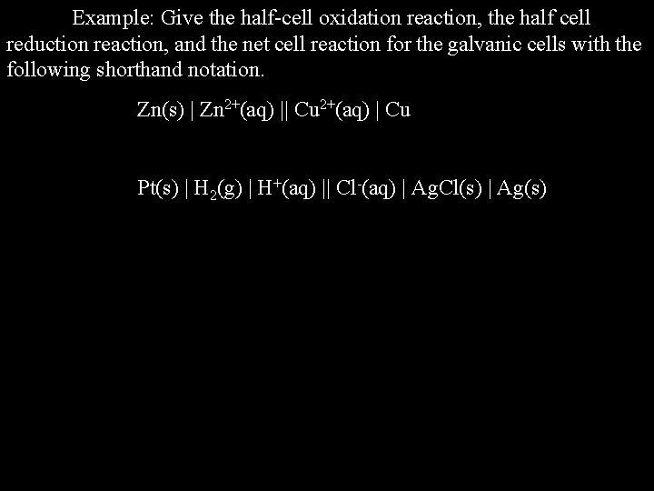 Example: Give the half-cell oxidation reaction, the half cell reduction reaction, and the net