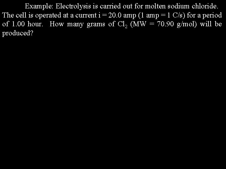 Example: Electrolysis is carried out for molten sodium chloride. The cell is operated at