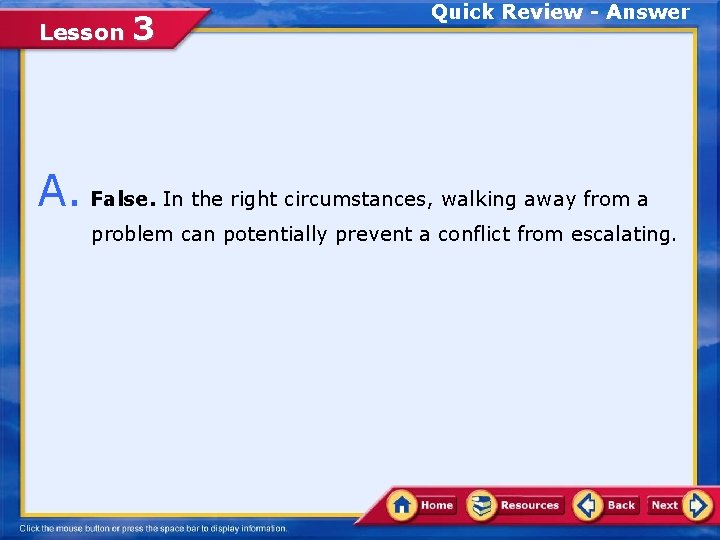 Lesson 3 Quick Review - Answer A. False. In the right circumstances, walking away