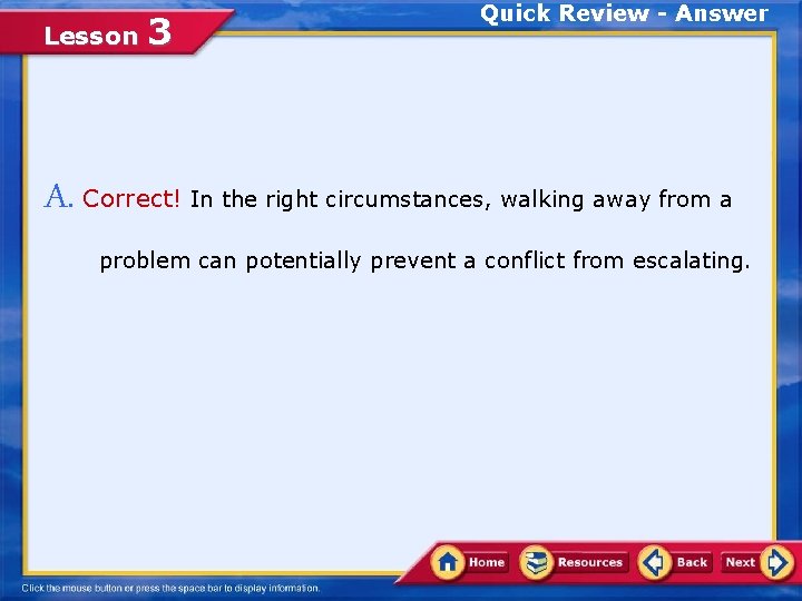 Lesson 3 Quick Review - Answer A. Correct! In the right circumstances, walking away