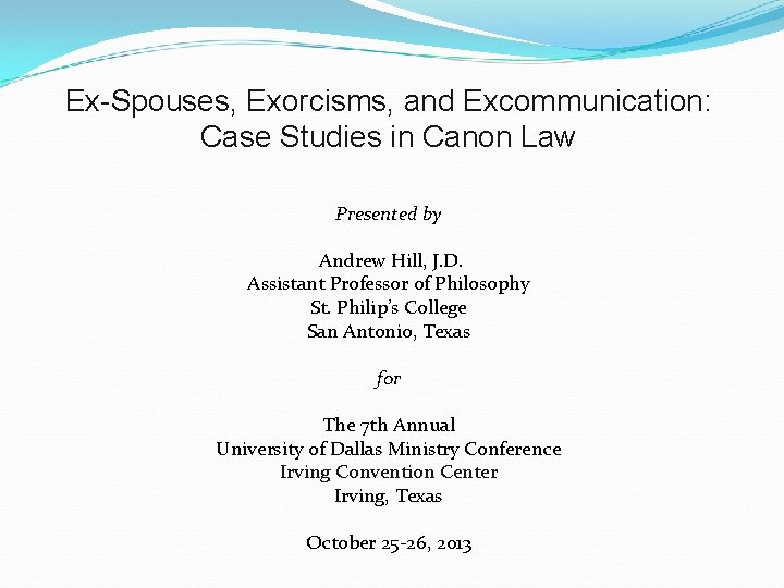 Ex-Spouses, Exorcisms, and Excommunication: Case Studies in Canon Law Presented by Andrew Hill, J.
