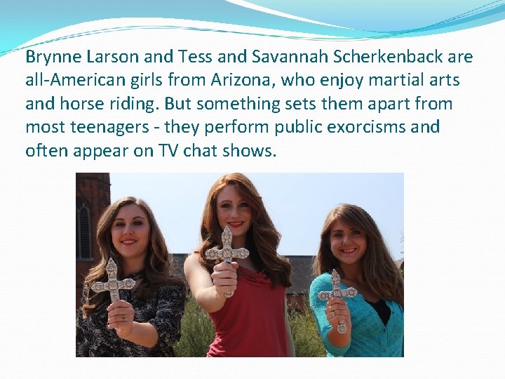 Brynne Larson and Tess and Savannah Scherkenback are all-American girls from Arizona, who enjoy