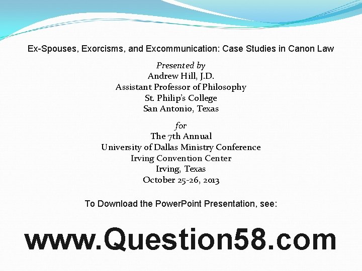 Ex-Spouses, Exorcisms, and Excommunication: Case Studies in Canon Law Presented by Andrew Hill, J.