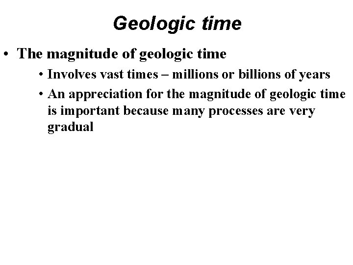 Geologic time • The magnitude of geologic time • Involves vast times – millions Geologic time • The magnitude of geologic time • Involves vast times – millions