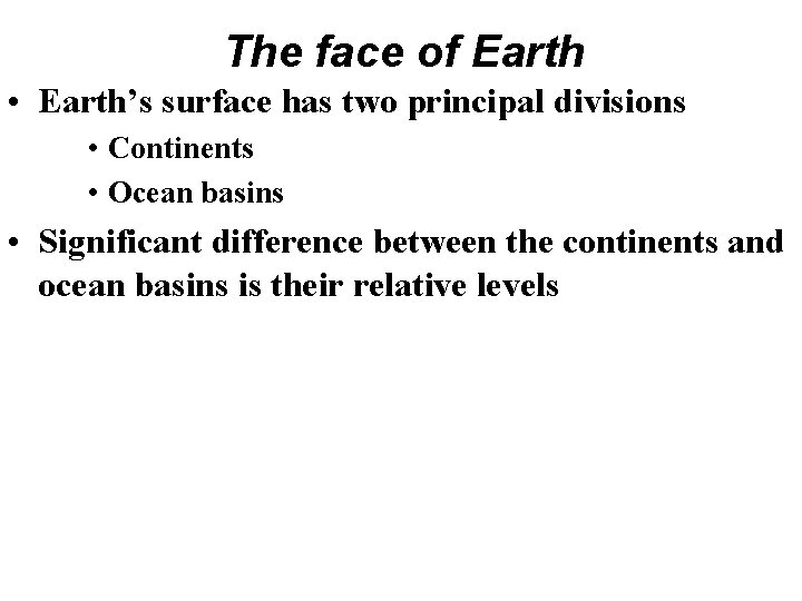 The face of Earth • Earth’s surface has two principal divisions • Continents • The face of Earth • Earth’s surface has two principal divisions • Continents •