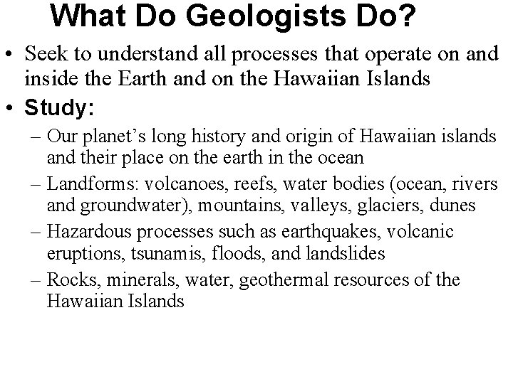 What Do Geologists Do? • Seek to understand all processes that operate on and What Do Geologists Do? • Seek to understand all processes that operate on and