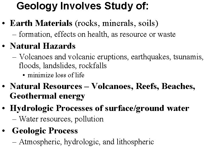 Geology Involves Study of: • Earth Materials (rocks, minerals, soils) – formation, effects on Geology Involves Study of: • Earth Materials (rocks, minerals, soils) – formation, effects on