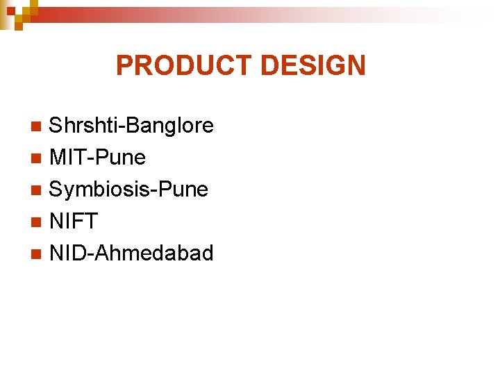  PRODUCT DESIGN Shrshti-Banglore n MIT-Pune n Symbiosis-Pune n NIFT n NID-Ahmedabad n 