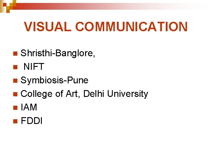 VISUAL COMMUNICATION Shristhi-Banglore, n NIFT n Symbiosis-Pune n College of Art, Delhi University n