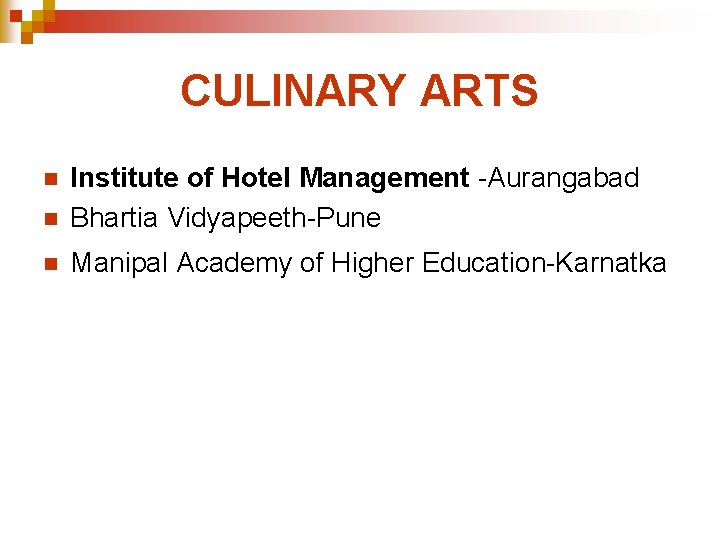 CULINARY ARTS n Institute of Hotel Management -Aurangabad Bhartia Vidyapeeth-Pune n Manipal Academy of