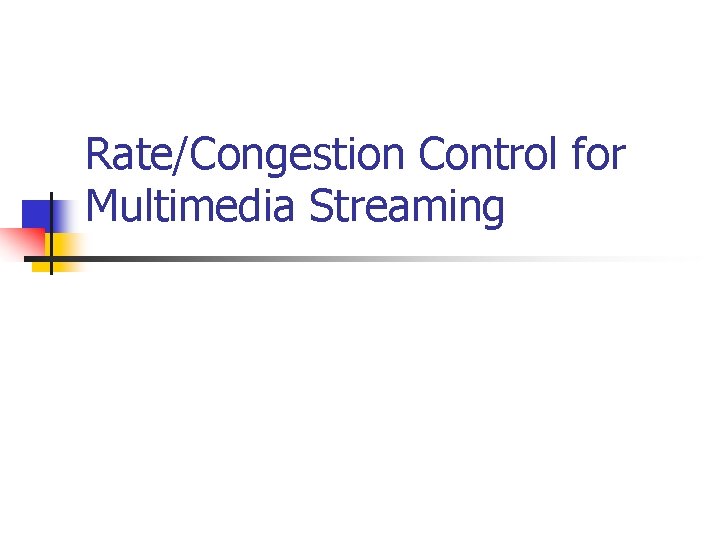 Rate/Congestion Control for Multimedia Streaming 