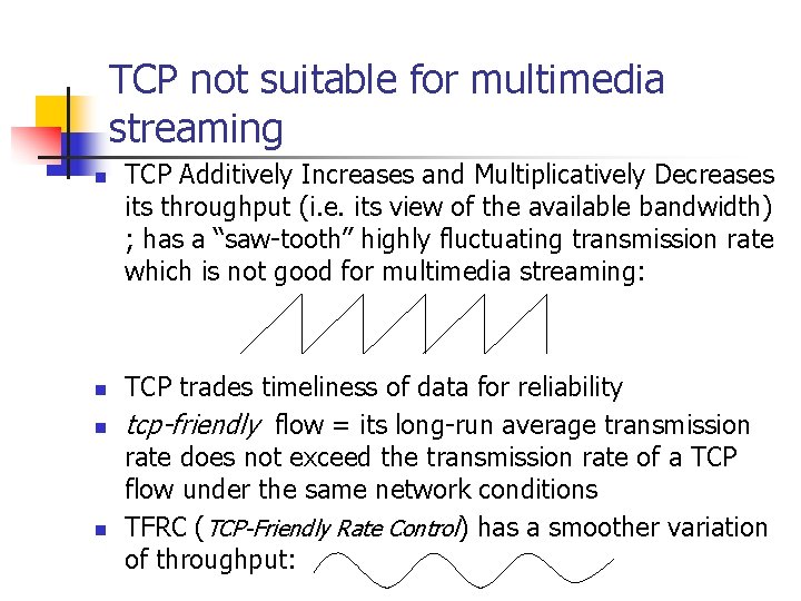 TCP not suitable for multimedia streaming n n TCP Additively Increases and Multiplicatively Decreases