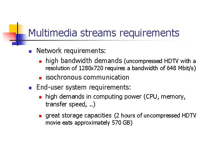 Multimedia streams requirements n Network requirements: n high bandwidth demands (uncompressed HDTV with a