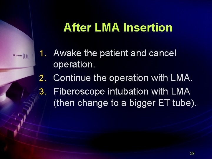 After LMA Insertion 1. Awake the patient and cancel operation. 2. Continue the operation