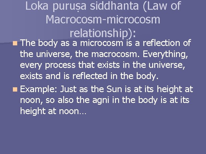 Loka puruṣa siddhanta (Law of Macrocosm-microcosm relationship): n The body as a microcosm is