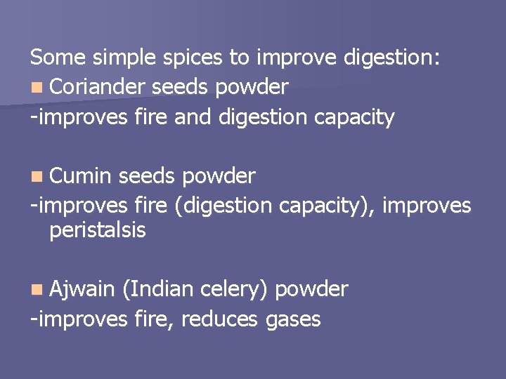 Some simple spices to improve digestion: n Coriander seeds powder -improves fire and digestion