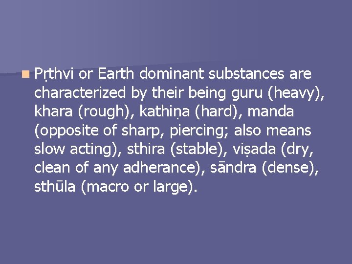 n Pṛthvi or Earth dominant substances are characterized by their being guru (heavy), khara