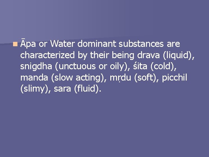 n Āpa or Water dominant substances are characterized by their being drava (liquid), snigdha