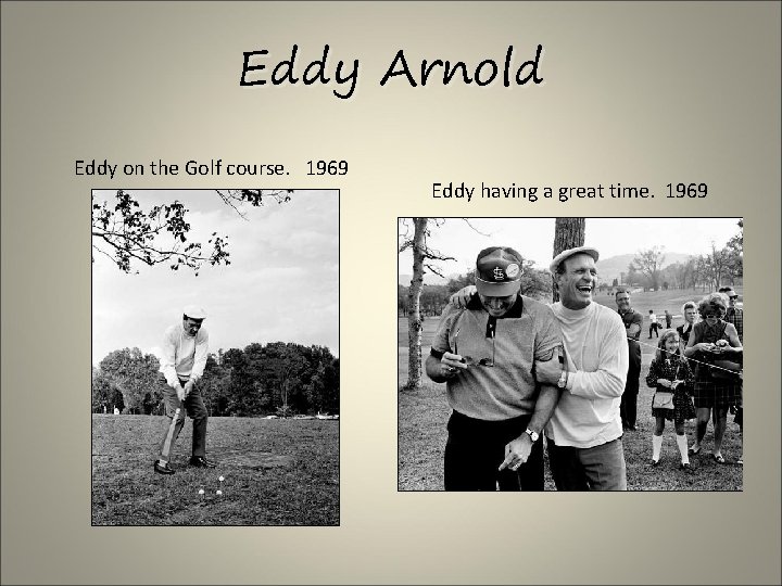 Eddy Arnold Eddy on the Golf course. 1969 Eddy having a great time. 1969