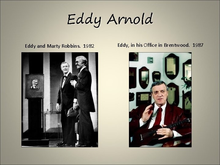 Eddy Arnold Eddy and Marty Robbins. 1982 Eddy, in his Office in Brentwood. 1987