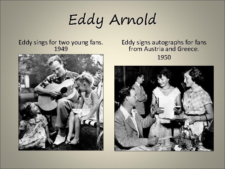 Eddy Arnold Eddy sings for two young fans. 1949 Eddy signs autographs for fans