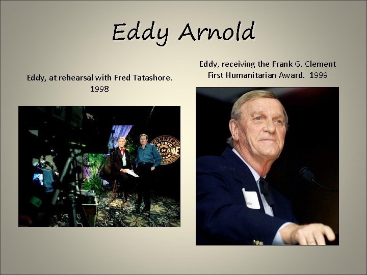 Eddy Arnold Eddy, at rehearsal with Fred Tatashore. 1998 Eddy, receiving the Frank G.