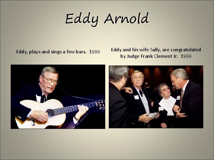 Eddy Arnold Eddy, plays and sings a few bars. 1999 Eddy and his wife