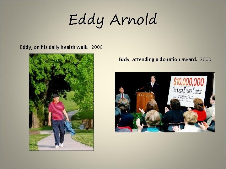 Eddy Arnold Eddy, on his daily health walk. 2000 Eddy, attending a donation award.