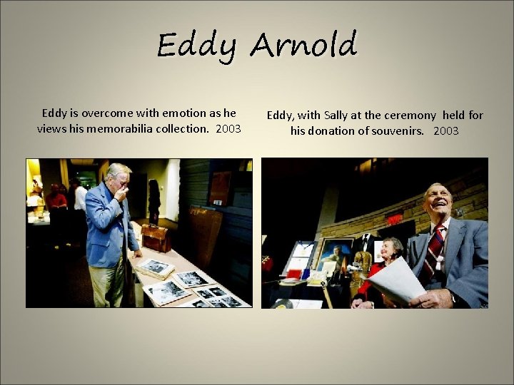 Eddy Arnold Eddy is overcome with emotion as he views his memorabilia collection. 2003
