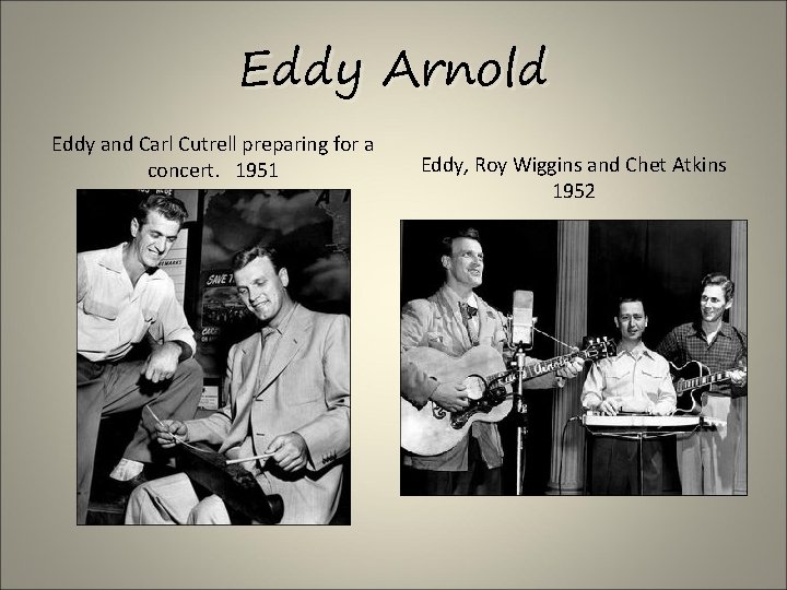 Eddy Arnold Eddy and Carl Cutrell preparing for a concert. 1951 Eddy, Roy Wiggins