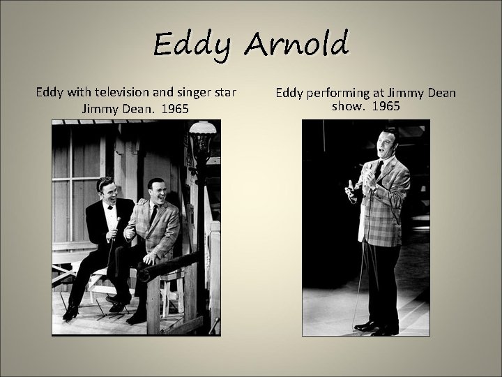 Eddy Arnold Eddy with television and singer star Jimmy Dean. 1965 Eddy performing at