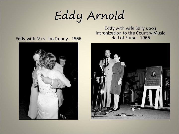 Eddy Arnold Eddy with Mrs. Jim Denny. 1966 Eddy with wife Sally upon intronization