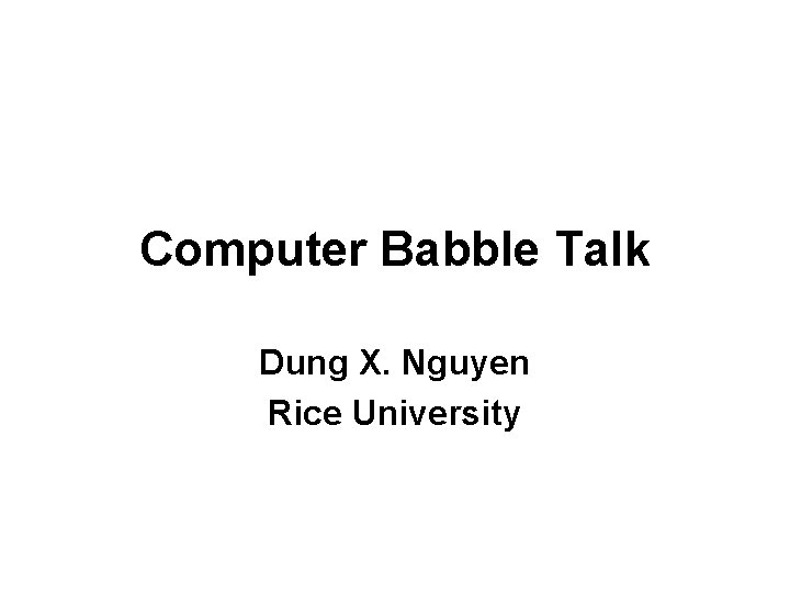 Computer Babble Talk Dung X. Nguyen Rice University 