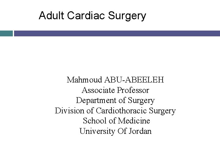 Adult Cardiac Surgery Mahmoud ABU-ABEELEH Associate Professor Department of Surgery Division of Cardiothoracic Surgery