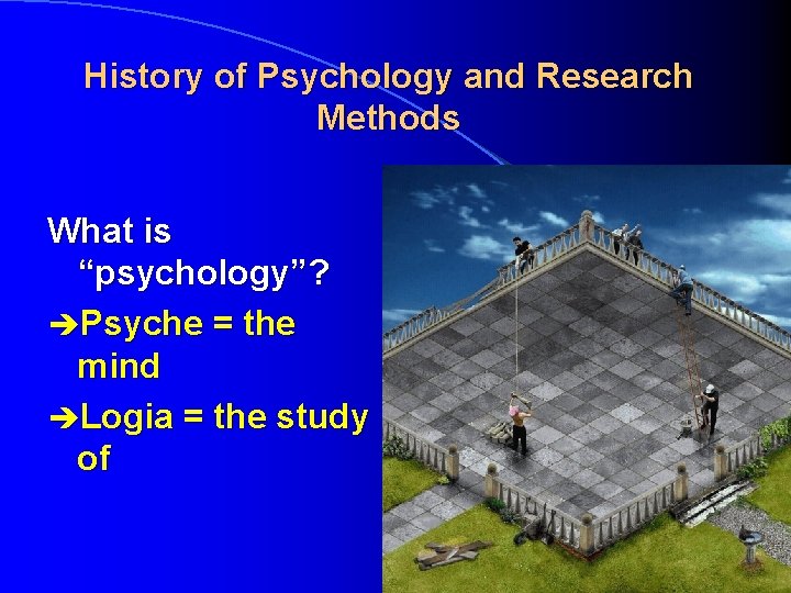 History of Psychology and Research Methods What is “psychology”? èPsyche = the mind èLogia