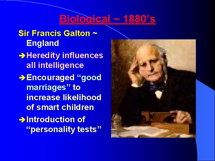 Biological ~ 1880’s Sir Francis Galton ~ England è Heredity influences all intelligence è