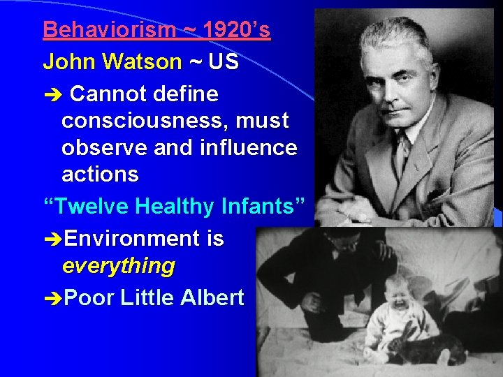 Behaviorism ~ 1920’s John Watson ~ US è Cannot define consciousness, must observe and