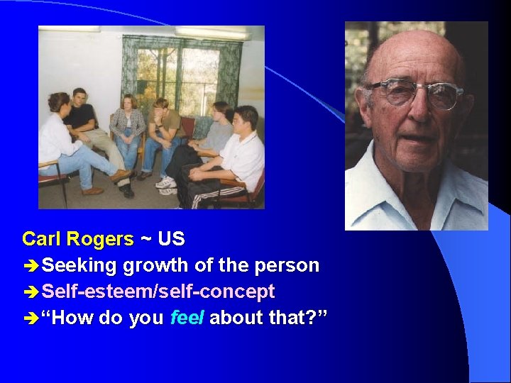 Carl Rogers ~ US è Seeking growth of the person è Self-esteem/self-concept è “How