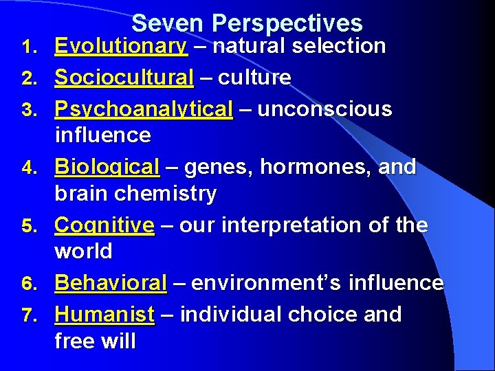 Seven Perspectives 1. Evolutionary – natural selection 2. Sociocultural – culture 3. Psychoanalytical –
