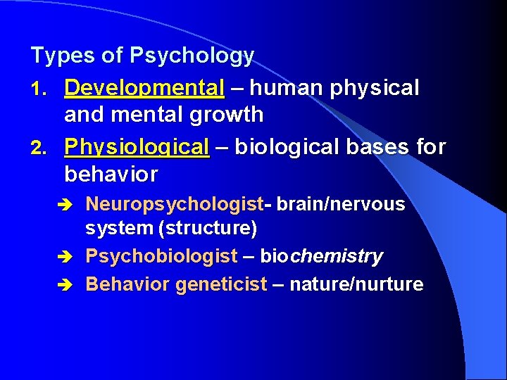 Types of Psychology 1. Developmental – human physical and mental growth 2. Physiological –