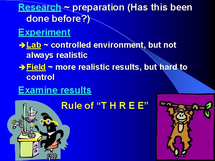 Research ~ preparation (Has this been done before? ) Experiment è Lab ~ controlled