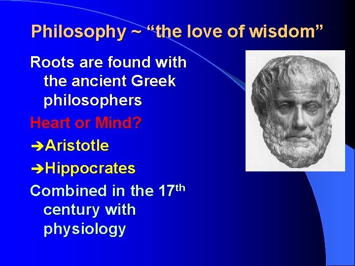Philosophy ~ “the love of wisdom” Roots are found with the ancient Greek philosophers