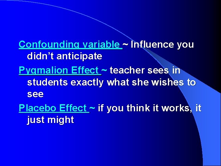 Confounding variable ~ Influence you didn’t anticipate Pygmalion Effect ~ teacher sees in students
