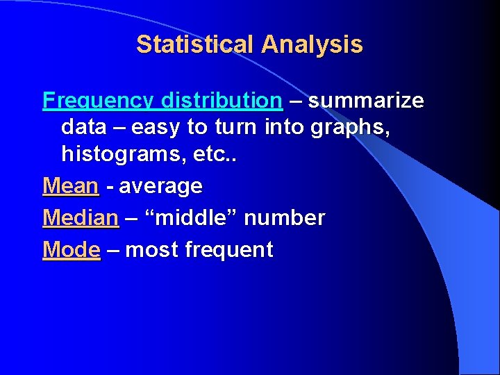 Statistical Analysis Frequency distribution – summarize data – easy to turn into graphs, histograms,