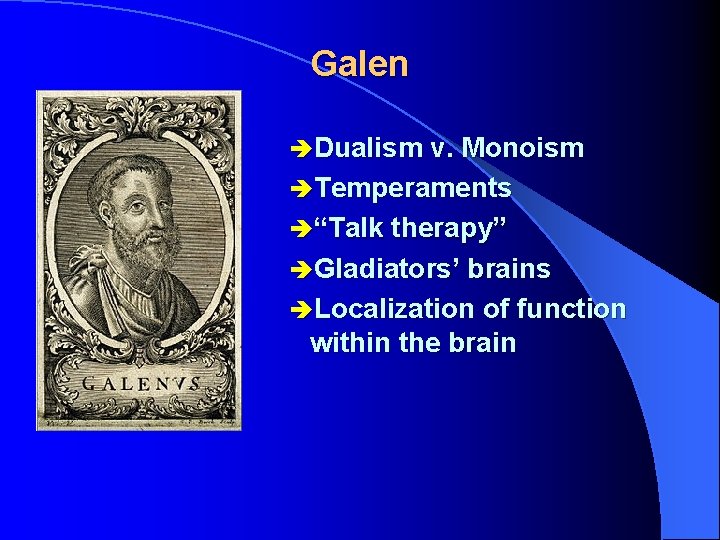 Galen èDualism v. Monoism èTemperaments è“Talk therapy” èGladiators’ brains èLocalization of function within the